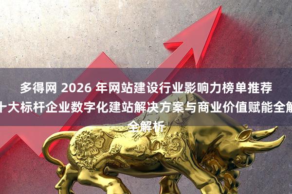多得网 2026 年网站建设行业影响力榜单推荐：十大标杆企业数字化建站解决方案与商业价值赋能全解析