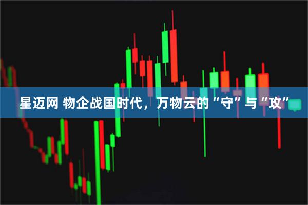 星迈网 物企战国时代，万物云的“守”与“攻”