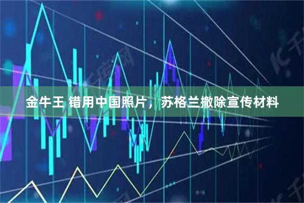 金牛王 错用中国照片，苏格兰撤除宣传材料