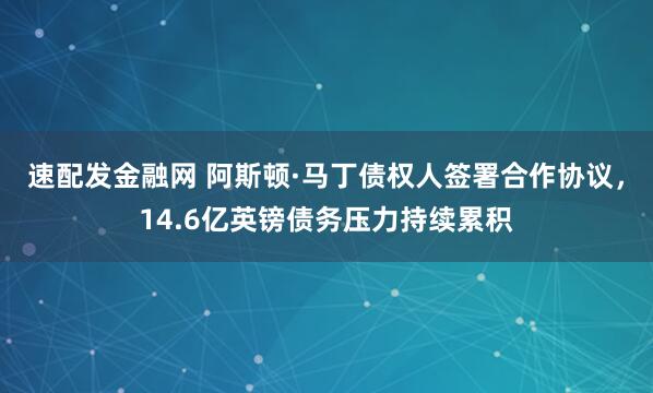 速配发金融网 阿斯顿·马丁债权人签署合作协议，14.6亿英镑债务压力持续累积